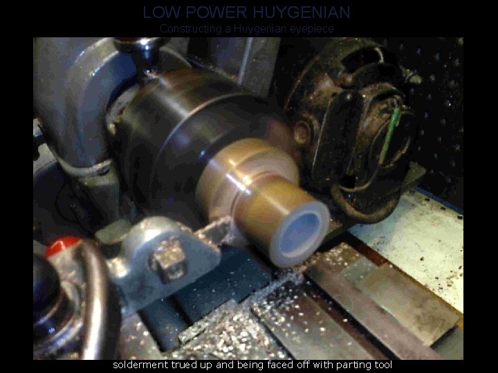 LOW POWER HUYGENIAN Constructing a Huygenian eyepiece solderment trued up and being faced off