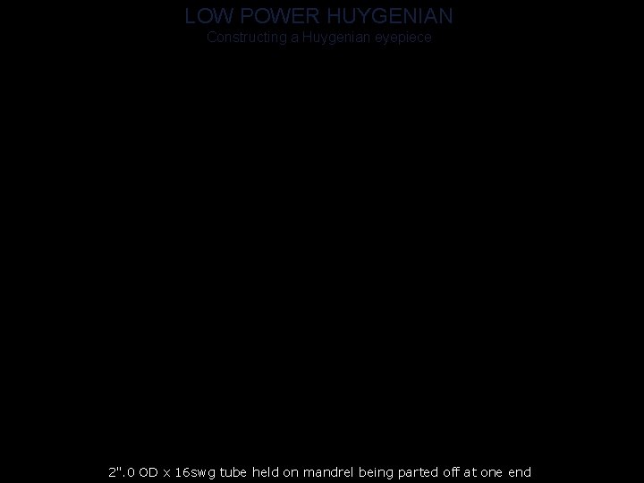 LOW POWER HUYGENIAN Constructing a Huygenian eyepiece 2". 0 OD x 16 swg tube