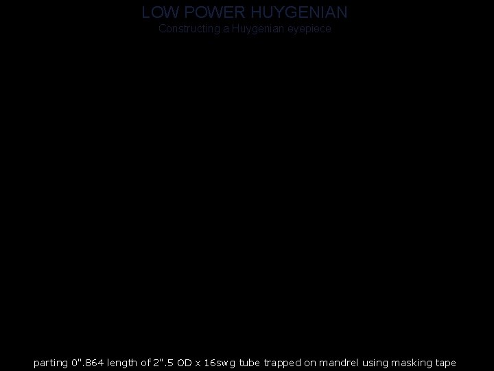 LOW POWER HUYGENIAN Constructing a Huygenian eyepiece parting 0". 864 length of 2". 5