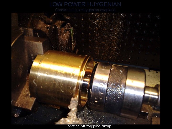 LOW POWER HUYGENIAN Constructing a Huygenian eyepiece parting off trapping circlip 