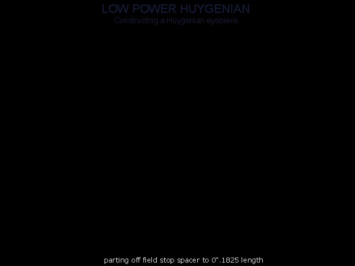 LOW POWER HUYGENIAN Constructing a Huygenian eyepiece parting off field stop spacer to 0".