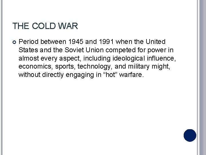 THE COLD WAR Period between 1945 and 1991 when the United States and the