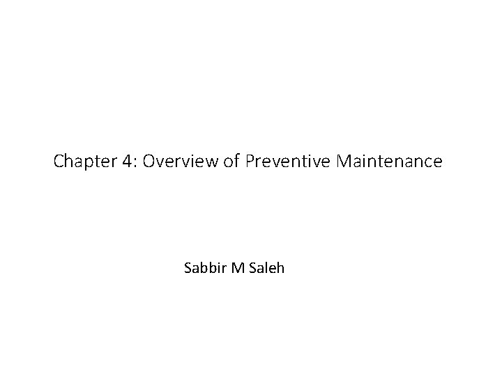 Chapter 4: Overview of Preventive Maintenance Sabbir M Saleh 