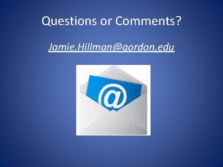 Questions or Comments? Jamie. Hillman@gordon. edu 