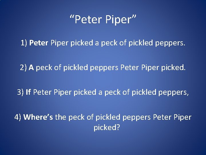 “Peter Piper” 1) Peter Piper picked a peck of pickled peppers. 2) A peck