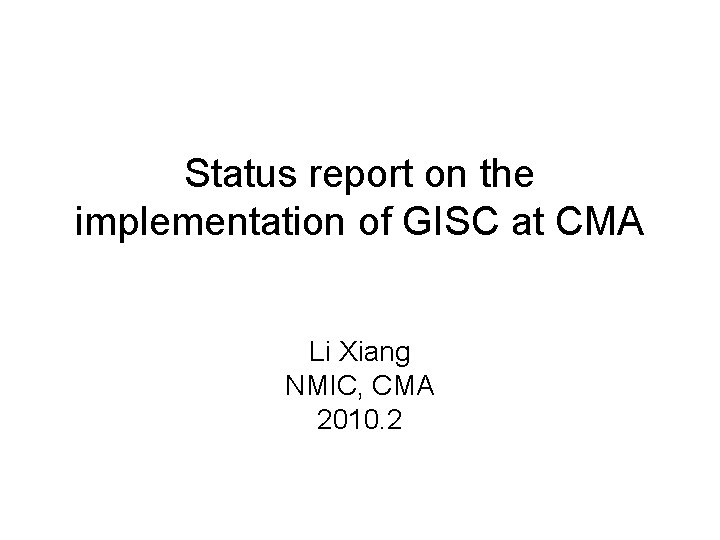 Status report on the implementation of GISC at CMA Li Xiang NMIC, CMA 2010.