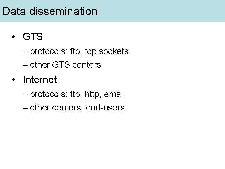 Data dissemination • GTS – protocols: ftp, tcp sockets – other GTS centers •