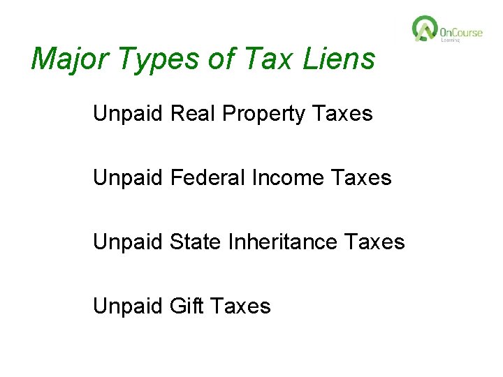 Major Types of Tax Liens Unpaid Real Property Taxes Unpaid Federal Income Taxes Unpaid