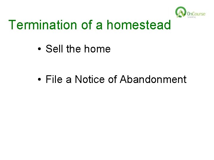 Termination of a homestead • Sell the home • File a Notice of Abandonment