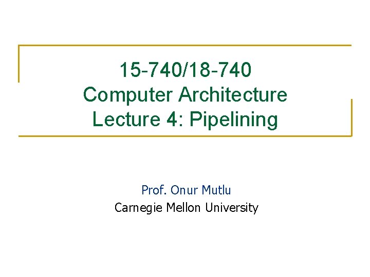 15 -740/18 -740 Computer Architecture Lecture 4: Pipelining Prof. Onur Mutlu Carnegie Mellon University