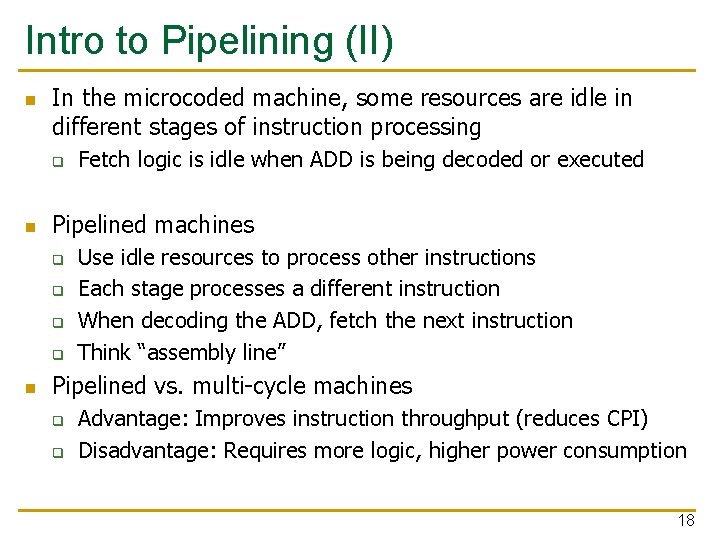 Intro to Pipelining (II) n In the microcoded machine, some resources are idle in