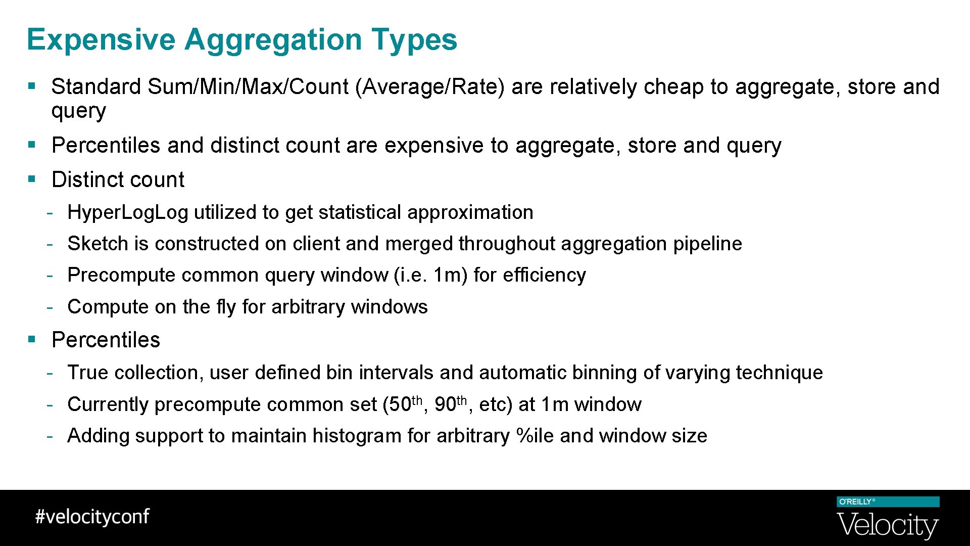 Expensive Aggregation Types § Standard Sum/Min/Max/Count (Average/Rate) are relatively cheap to aggregate, store and