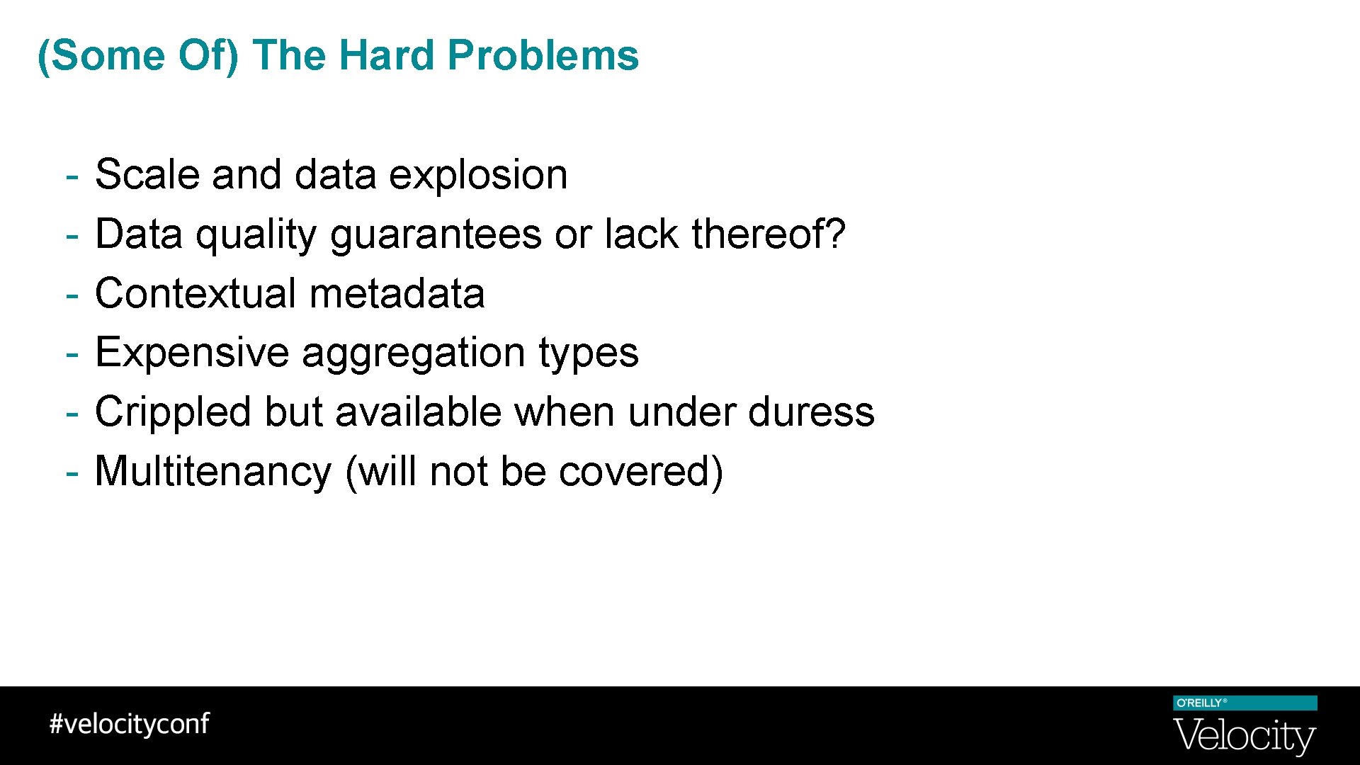 (Some Of) The Hard Problems - Scale and data explosion Data quality guarantees or