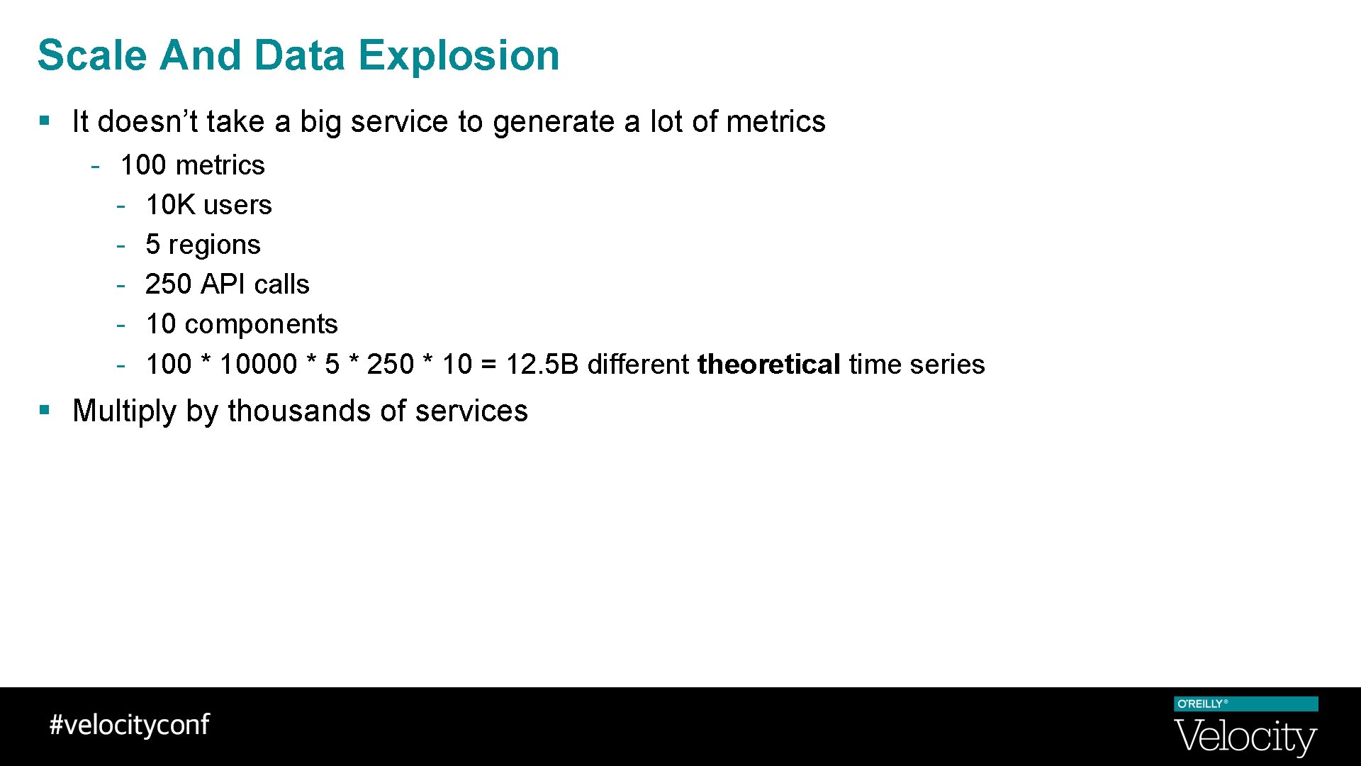 Scale And Data Explosion § It doesn’t take a big service to generate a