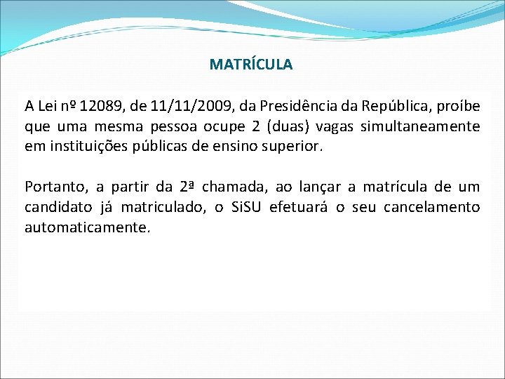 MATRÍCULA A Lei nº 12089, de 11/11/2009, da Presidência da República, proíbe que uma