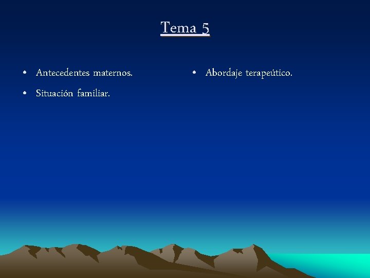 Tema 5 • Antecedentes maternos. • Situación familiar. • Abordaje terapeútico. 