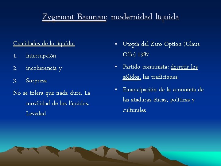 Zygmunt Bauman: modernidad líquida Cualidades de lo líquido: 1. interrupción 2. incoherencia y 3.