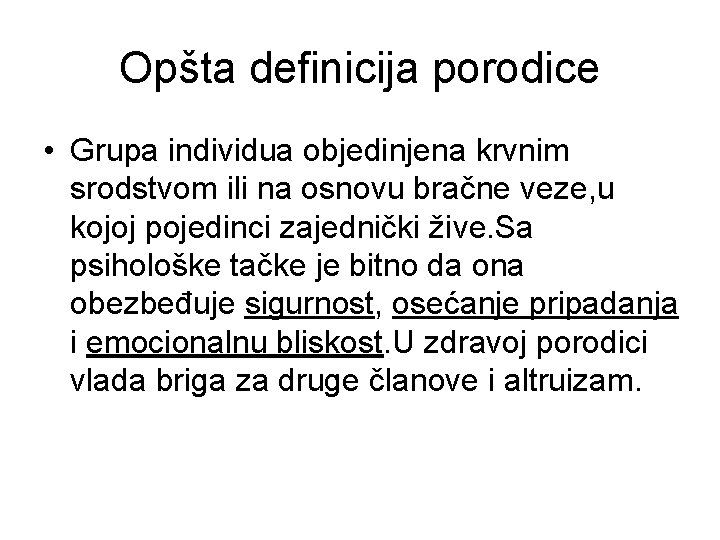 Opšta definicija porodice • Grupa individua objedinjena krvnim srodstvom ili na osnovu bračne veze,