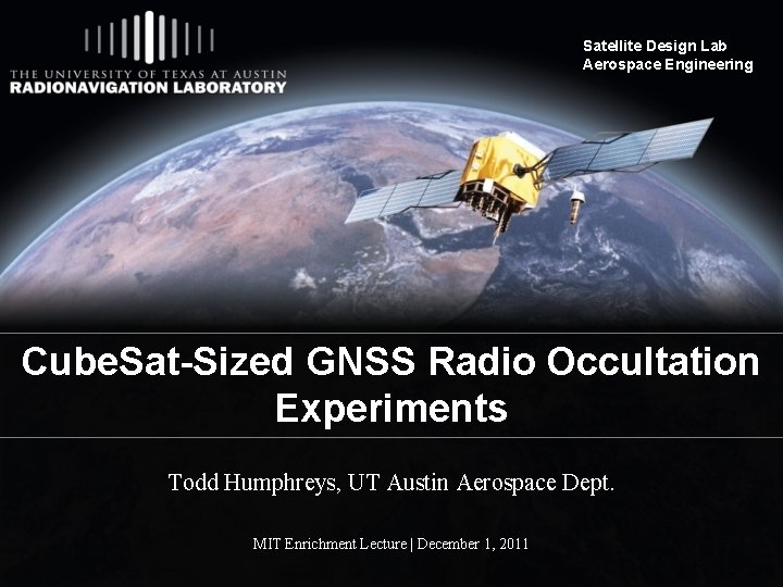 Satellite Design Lab Aerospace Engineering Cube. Sat-Sized GNSS Radio Occultation Experiments Todd Humphreys, UT