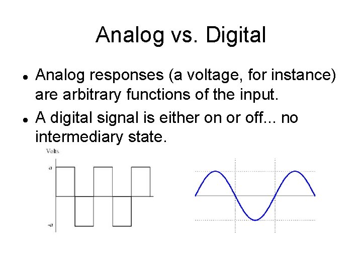 Analog vs. Digital Analog responses (a voltage, for instance) are arbitrary functions of the