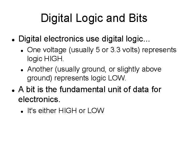 Digital Logic and Bits Digital electronics use digital logic. . . One voltage (usually