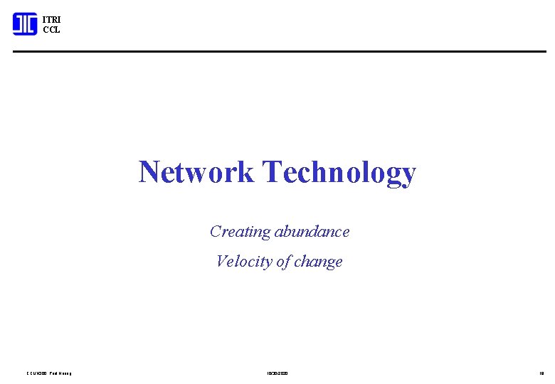 ITRI CCL Network Technology Creating abundance Velocity of change CCL/N 300; Paul Huang 10/30/2020