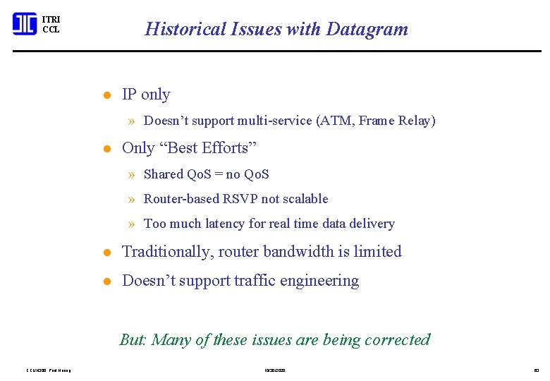 ITRI CCL Historical Issues with Datagram l IP only » Doesn’t support multi-service (ATM,