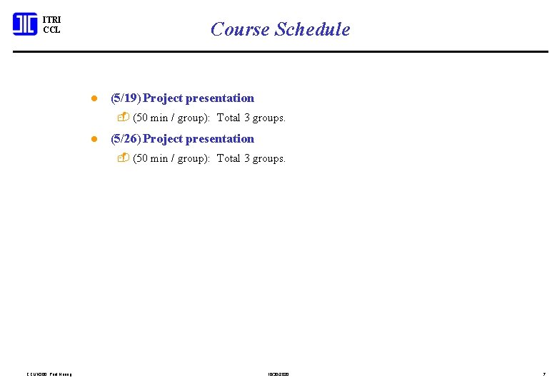 ITRI CCL Course Schedule l (5/19)Project presentation - (50 min / group): Total 3