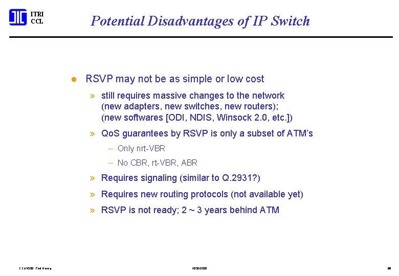 ITRI CCL Potential Disadvantages of IP Switch l RSVP may not be as simple