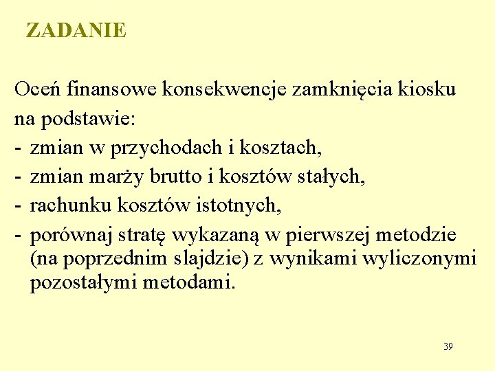 ZADANIE Oceń finansowe konsekwencje zamknięcia kiosku na podstawie: - zmian w przychodach i kosztach,