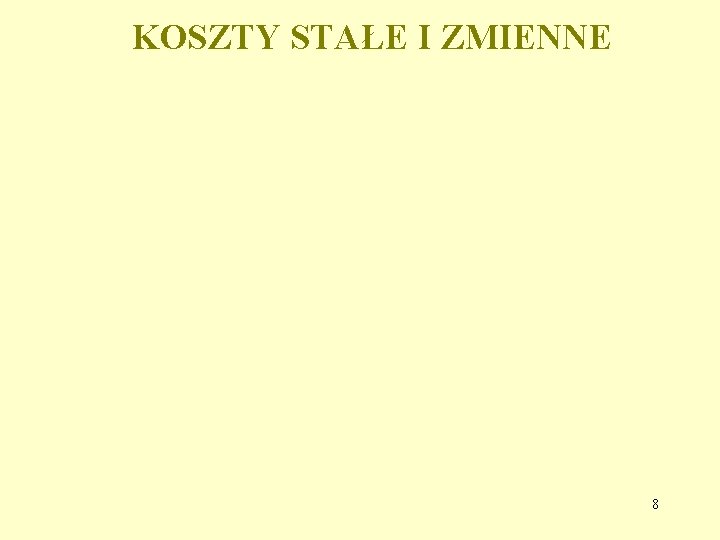 KOSZTY STAŁE I ZMIENNE 8 