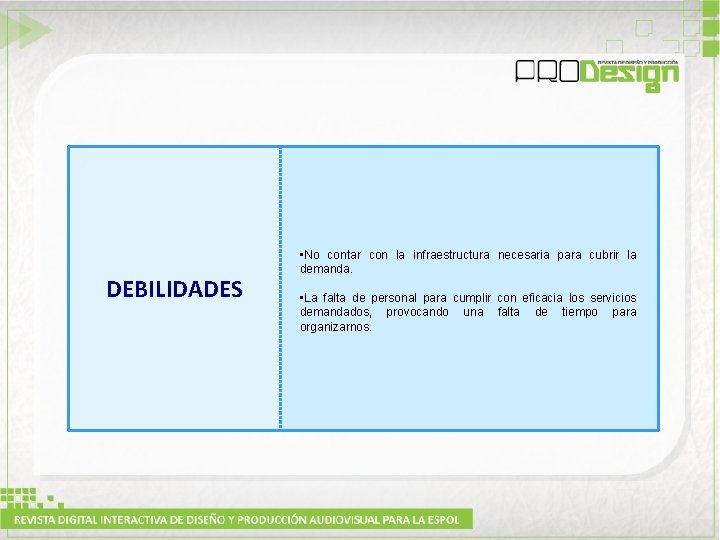 DEBILIDADES • No contar con la infraestructura necesaria para cubrir la demanda. • La