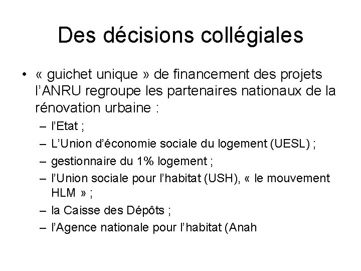 Des décisions collégiales • « guichet unique » de financement des projets l’ANRU regroupe