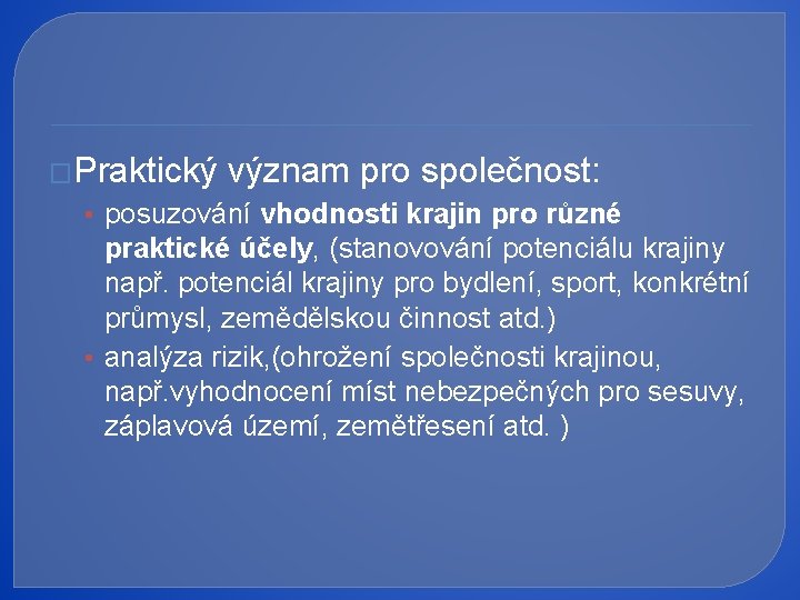 �Praktický význam pro společnost: • posuzování vhodnosti krajin pro různé praktické účely, (stanovování potenciálu