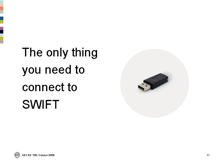 The only thing you need to connect to SWIFT AECSD 15 th October 2009