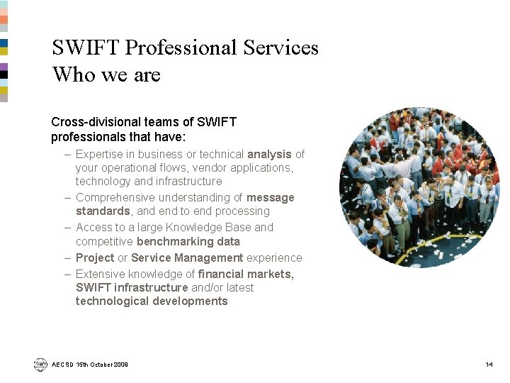 SWIFT Professional Services Who we are Cross-divisional teams of SWIFT professionals that have: –