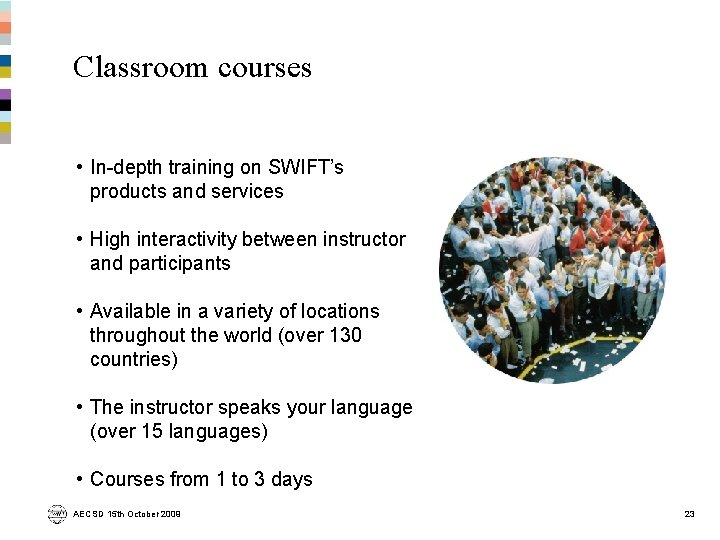 Classroom courses • In-depth training on SWIFT’s products and services • High interactivity between