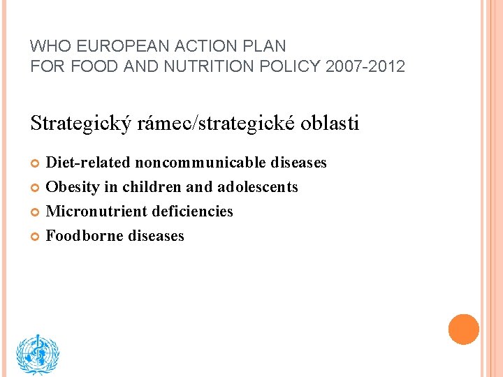 WHO EUROPEAN ACTION PLAN FOR FOOD AND NUTRITION POLICY 2007 -2012 Strategický rámec/strategické oblasti