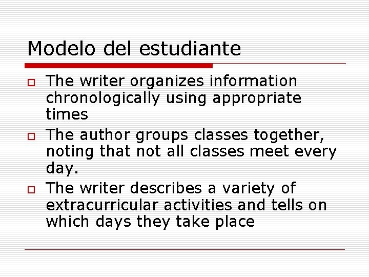 Modelo del estudiante o o o The writer organizes information chronologically using appropriate times