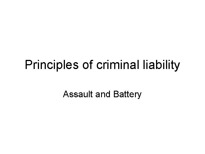 Principles of criminal liability Assault and Battery 