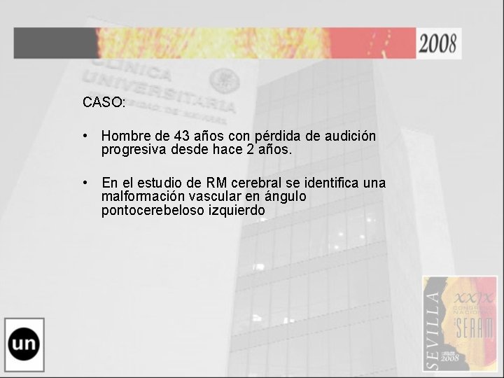 CASO: • Hombre de 43 años con pérdida de audición progresiva desde hace 2