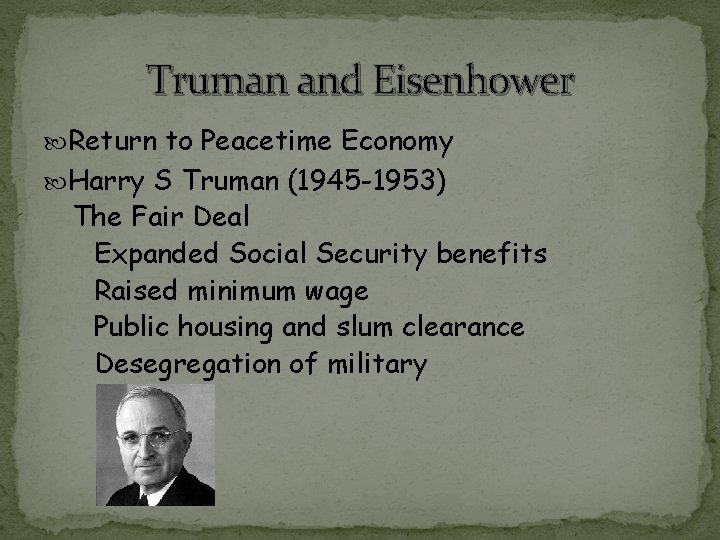 Truman and Eisenhower Return to Peacetime Economy Harry S Truman (1945 -1953) The Fair