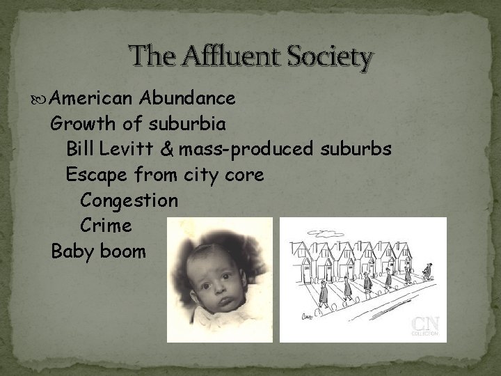 The Affluent Society American Abundance Growth of suburbia Bill Levitt & mass-produced suburbs Escape