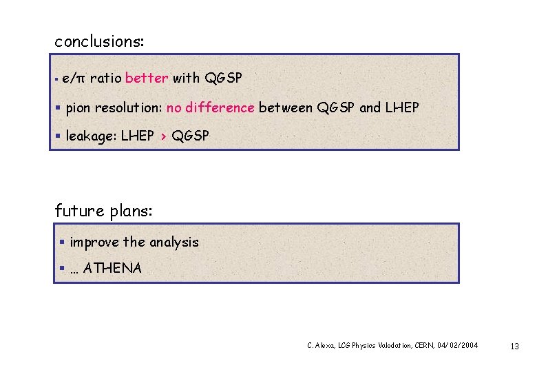 conclusions: § e/π ratio better with QGSP § pion resolution: no difference between QGSP