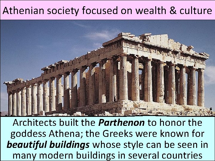 Athenian society focused on wealth & culture Architects built the Parthenon to honor the