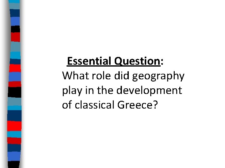Essential Question: What role did geography play in the development of classical Greece? Essential Question: What role did geography play in the development of classical Greece?