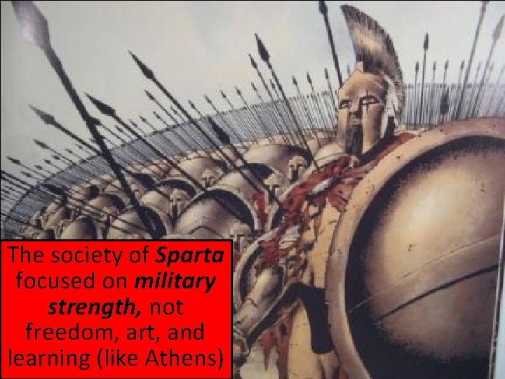 The society of Sparta focused on military strength, not freedom, art, and learning (like