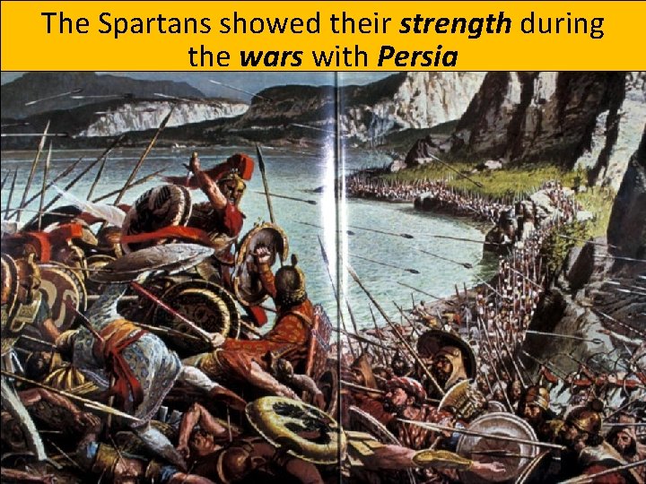 The Spartans showed their strength during the wars with Persia 