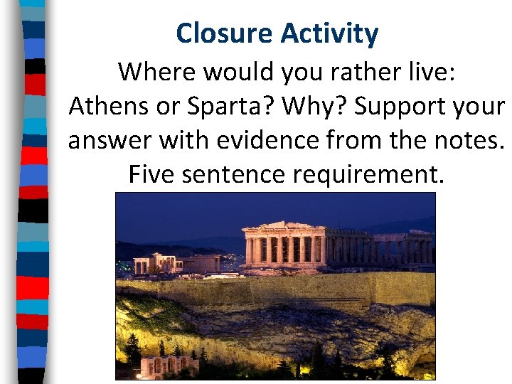 Closure Activity Where would you rather live: Athens or Sparta? Why? Support your answer