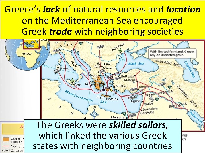 Greece’s lack of natural resources and location on the Mediterranean Sea encouraged Greek trade Greece’s lack of natural resources and location on the Mediterranean Sea encouraged Greek trade